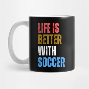 Life Is Better With Soccer Mug